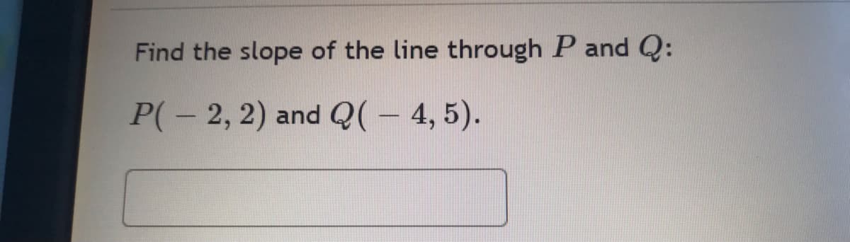 Find the slope of the line through P and Q:
P(2, 2) and Q(-4, 5).