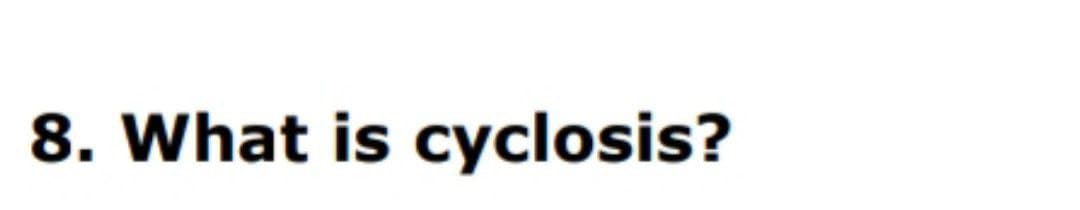 8. What is cyclosis?
