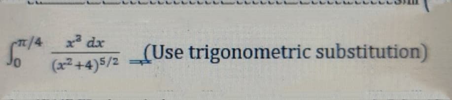 Sπ/4
x² dx
(x²+4)5/2
(Use trigonometric substitution)