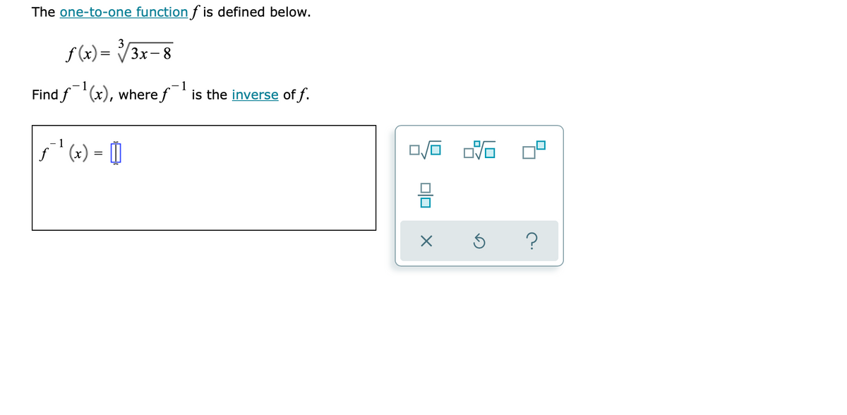 The one-to-one function f is defined below.
f (x)= V3x-8
1
-1
Find f'(x), where f' is the inverse of f.
f ' (x)
