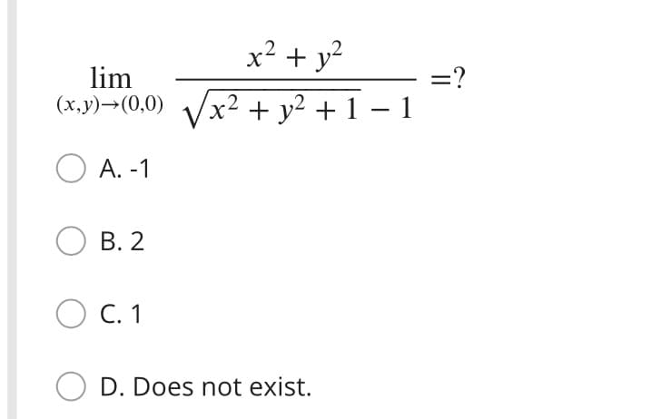 x² + y?
lim
(x,y)→(0,0)
=?
Vx?
x² + y² + 1 – 1
-2
A. -1
В. 2
O C. 1
D. Does not exist.
