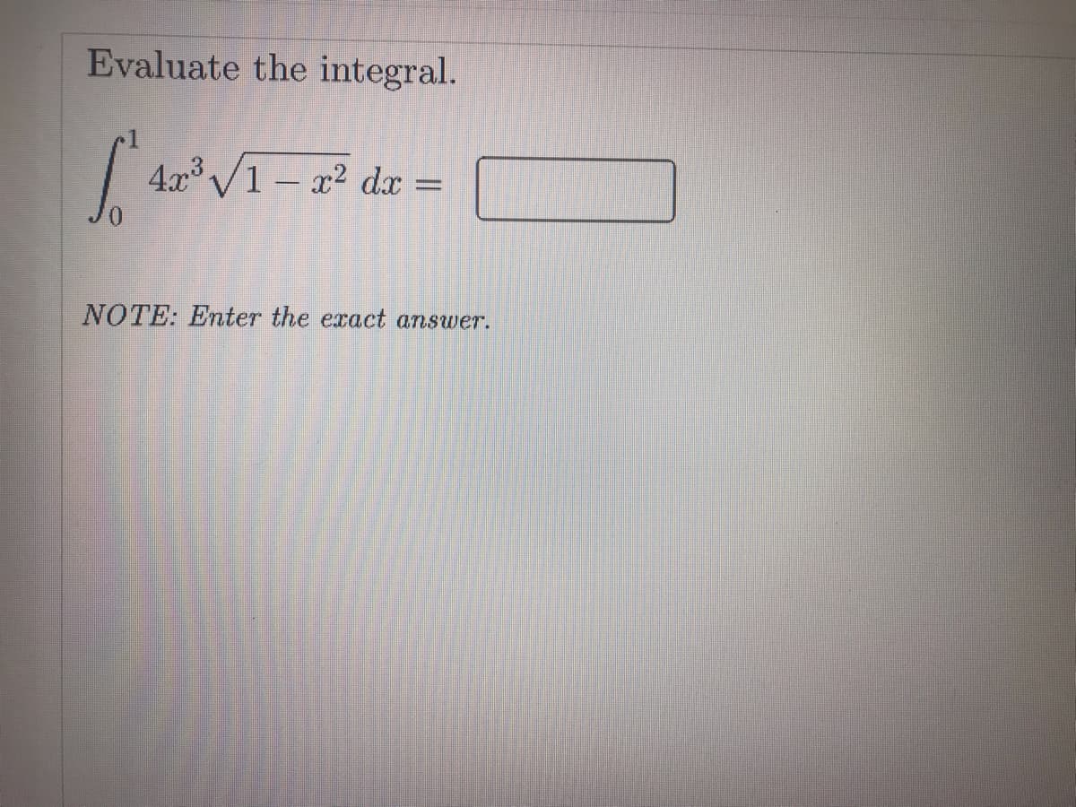 Evaluate the integral.
4.x V1 – x2 dx =
NOTE: Enter the exact answer.
