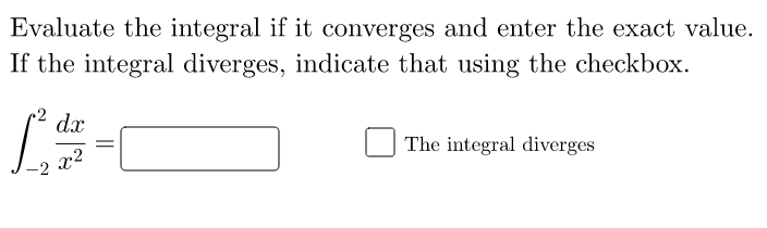 Evaluate the integral if it converges and enter the exact value.
If the integral diverges, indicate that using the checkbox.
d.x
The integral diverges
-2 x2
