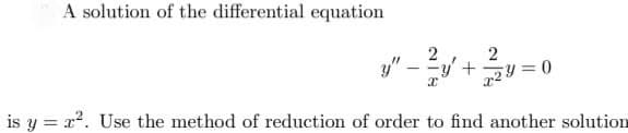 A solution of the differential equation
y"
2
y' +
is y = x?. Use the method of reduction of order to find another solution
