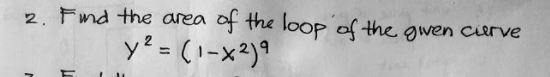 2. Fnd the area
of the loop of the gwen cierve
y² = ( 1-x²)9
%3D
