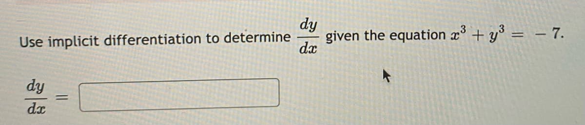 dy
given the equation x + y° = - 7.
dx
Use implicit differentiation to determine
dy
dx
