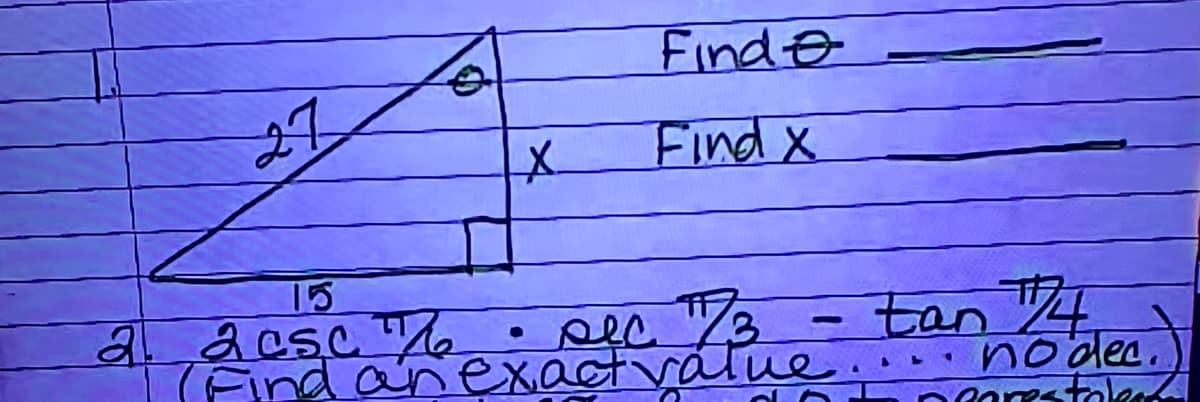 Find &
27
Find X
15
2acsc
(Find anexactvalue..
Firdanexacatuo tan 4
nodec.
nearstole
