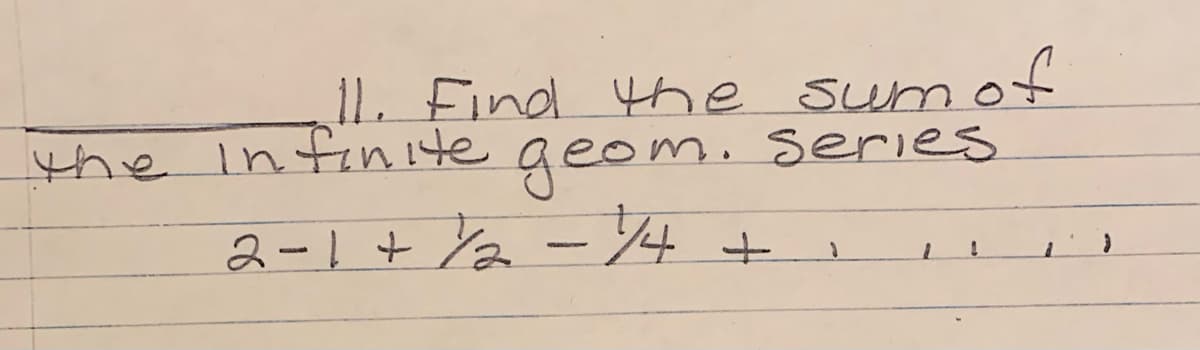 11. Find 4he sum oť
the Inffinite
geom.
2. series
2-1+ Ya -4

