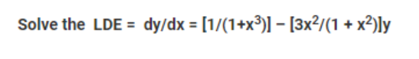 Solve the LDE = dy/dx = [1/(1+x³)] - [3x²/(1 + x²)ly

