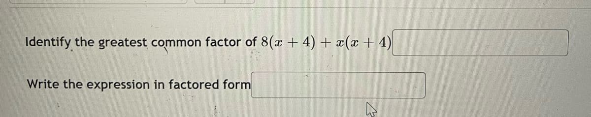 Identify the greatest common factor of 8(x + 4) + x(x + 4)
Write the expression in factored form
