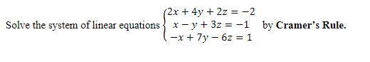 (2x + 4y + 2z = -2
Solve the system of linear equations x - y + 3z = -1 by Cramer's Rule.
-x + 7y6z = 1