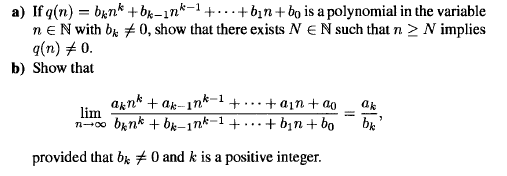 a) If q(n) = byn* + Bk-1n*-1+...+ b1n+ bo is a polynomial in the variable
ne N with be # 0, show that there exists N EN such that n > N implies
q(n) # 0.
b) Show that
aknk + ak-1nk-1+...+ a1n + ao
lim
n-00 bknk + bk-1nk-1+
+ bịn + bo
bk
provided that b +0 and k is a positive integer.
