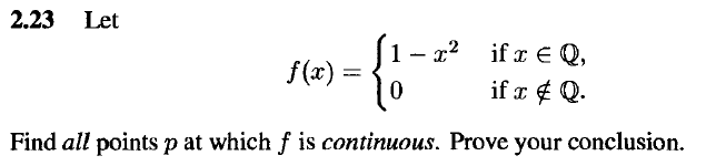 2.23 Let
1 - x2
f(x):
if x € Q,
if r ¢ Q.
Find all points p at which f is continuous. Prove your conclusion.
