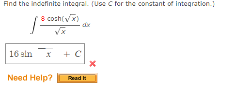 Find the indefinite integral. (Use C for the constant of integration.)
8 cosh(Vx)
dx
16 sin
+ C
Need Help?
Read It
