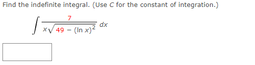 Find the indefinite integral. (Use C for the constant of integration.)
7
dx
49 - (In x)2
