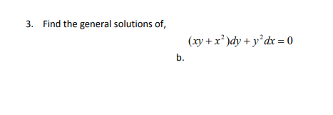 3. Find the general solutions of,
(xy + x² )dy + y²dx = 0
b.
