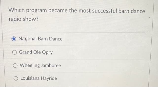 Which program became the most successful barn dance
radio show?
O National Barn Dance
O Grand Ole Opry
O Wheeling Jamboree
O Louisiana Hayride