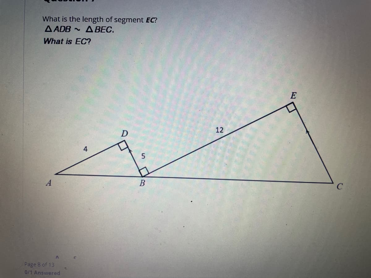 What is the length of segment EC?
A ADB
A BEC.
What is EC?
4
A
A
Page 8 of 13
0/1 Answered
C
5
B
2
12
E
U