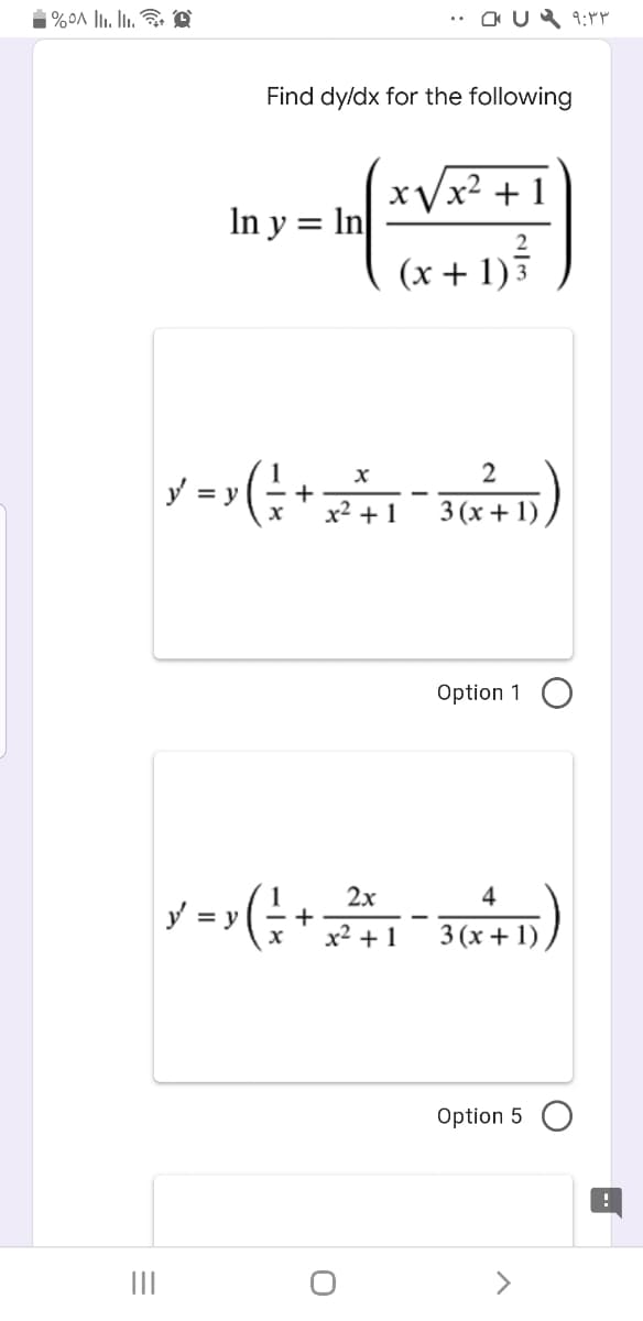 Find dyldx for the following
xVx² + 1
In y = In
(x + 1)
1
+
x2 +1
y = y
3 (x + 1)
Option 1
y => (+ )
2x
4
- +
x2 + 1
3 (x + 1)
Option 5 O
II
<>

