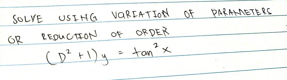 SOLVE
USIHG
VARFATION
Of
PARAMETERS
OR
REDUCTION of ORDER
2
tan?x
%3D
