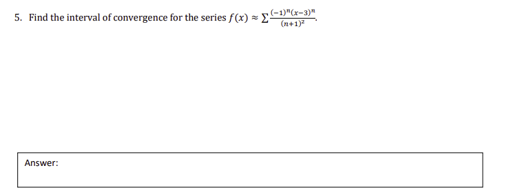 5. Find the interval of convergence for the series f(x) -
(-1)*(x-3)"
(n+1)2
Answer:
