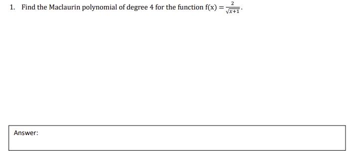 1. Find the Maclaurin polynomial of degree 4 for the function f(x) =
Answer:
