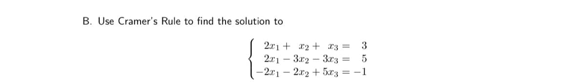 B. Use Cramer's Rule to find the solution to
2x1 + x2 + x3 =
2.x1 – 3x2 – 3x3 =
-2.x1 – 2x2 + 5x3 = -1
