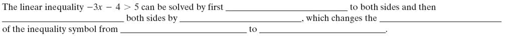 The linear inequality -3x – 4 > 5 can be solved by first
to both sides and then
both sides by.
which changes the
of the inequality symbol from
to
