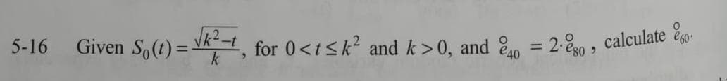 5-16
Given So(t) =
for 0<tsk? and k>0, and &n = 2-&0 , calculate eo
%3D
40
