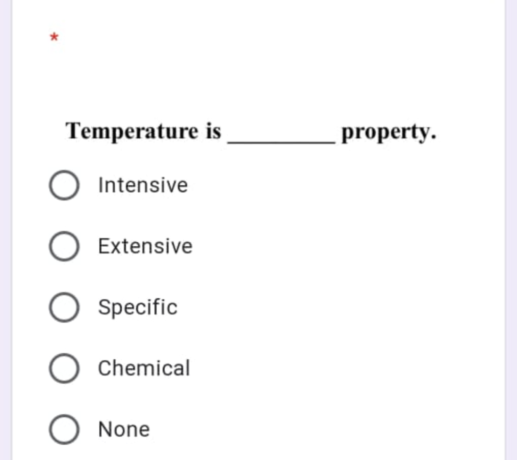 Temperature is
property.
Intensive
Extensive
Specific
Chemical
None
