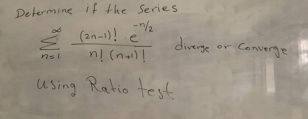 Determine if the Series
(2n-1)! e
diverge
Converge
or
n! (n+1)!
nel
using Ratio test
