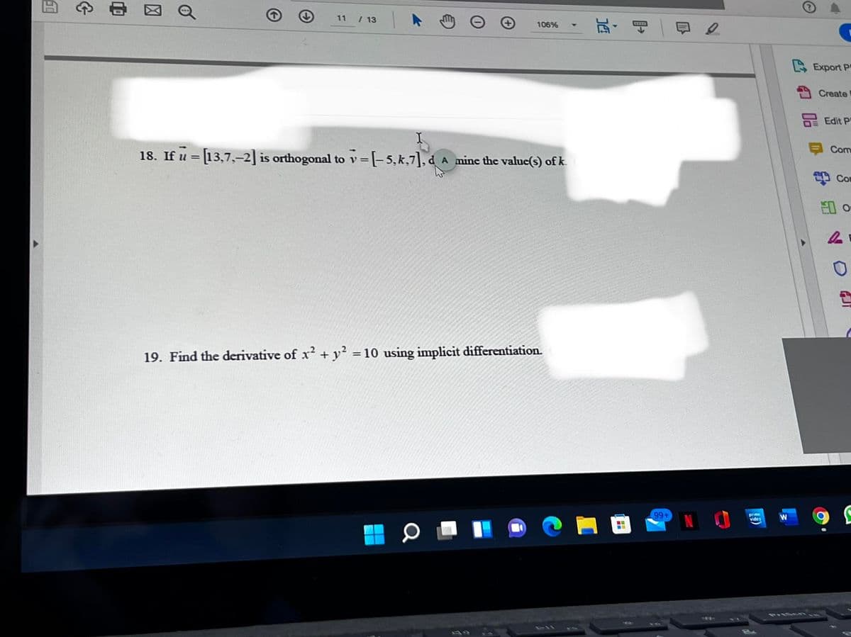 11 / 13
106%
CEXET
Export P
Create
DE Edit P
Com
18. If u = [13,7,-2] is orthogonal to v=[-5,k,7], d A mine the value(s) of k
中 Co
ED o-
19. Find the derivative of x + y² =10 using implicit differentiation.
%3D
99+
prime
video
PILSE n.n
411
33
中
