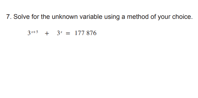 7. Solve for the unknown variable using a method of your choice.
3*+5 + 3* = 177 876

