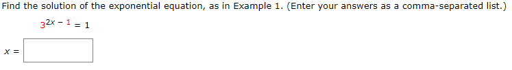 Find the solution of the exponential equation, as in Example 1. (Enter your answers as a comma-separated list.)
32x - 1 = 1
%3D
X =
