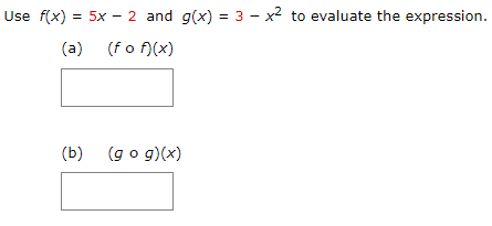 Use f(x) = 5x - 2 and g(x) = 3 - x2 to evaluate the expression.
(a) (fo f)(x)
(b) (go g)(x)
