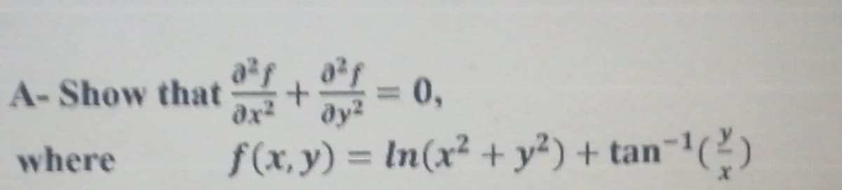 A- Show that+= 0,
dy?
f(x, y) = In(x² + y²) + tan'
an)
where
%3D
