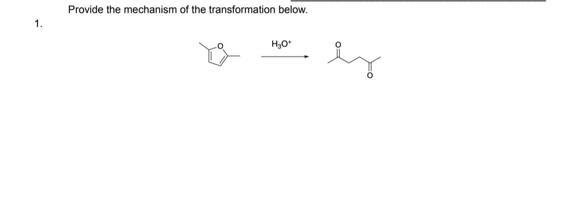 1.
Provide the mechanism of the transformation below.
H3O+