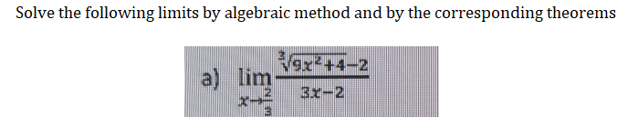 Solve the following limits by algebraic method and by the corresponding theorems
a) lim
9x4+4-2
3x-2
X