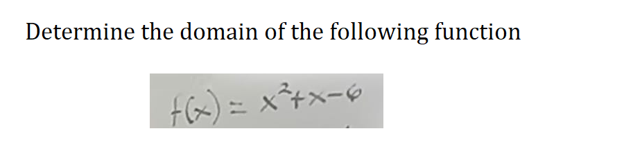 Determine the domain of the following function
f(x) = x²+x-6
