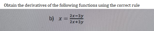 Obtain the derivatives of the following functions using the correct rule
b) x
2x-3y
2x+3y