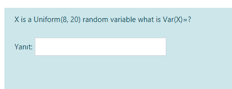 X is a Uniform(8, 20) random variable what is Var(X)=?
Yanıt:
