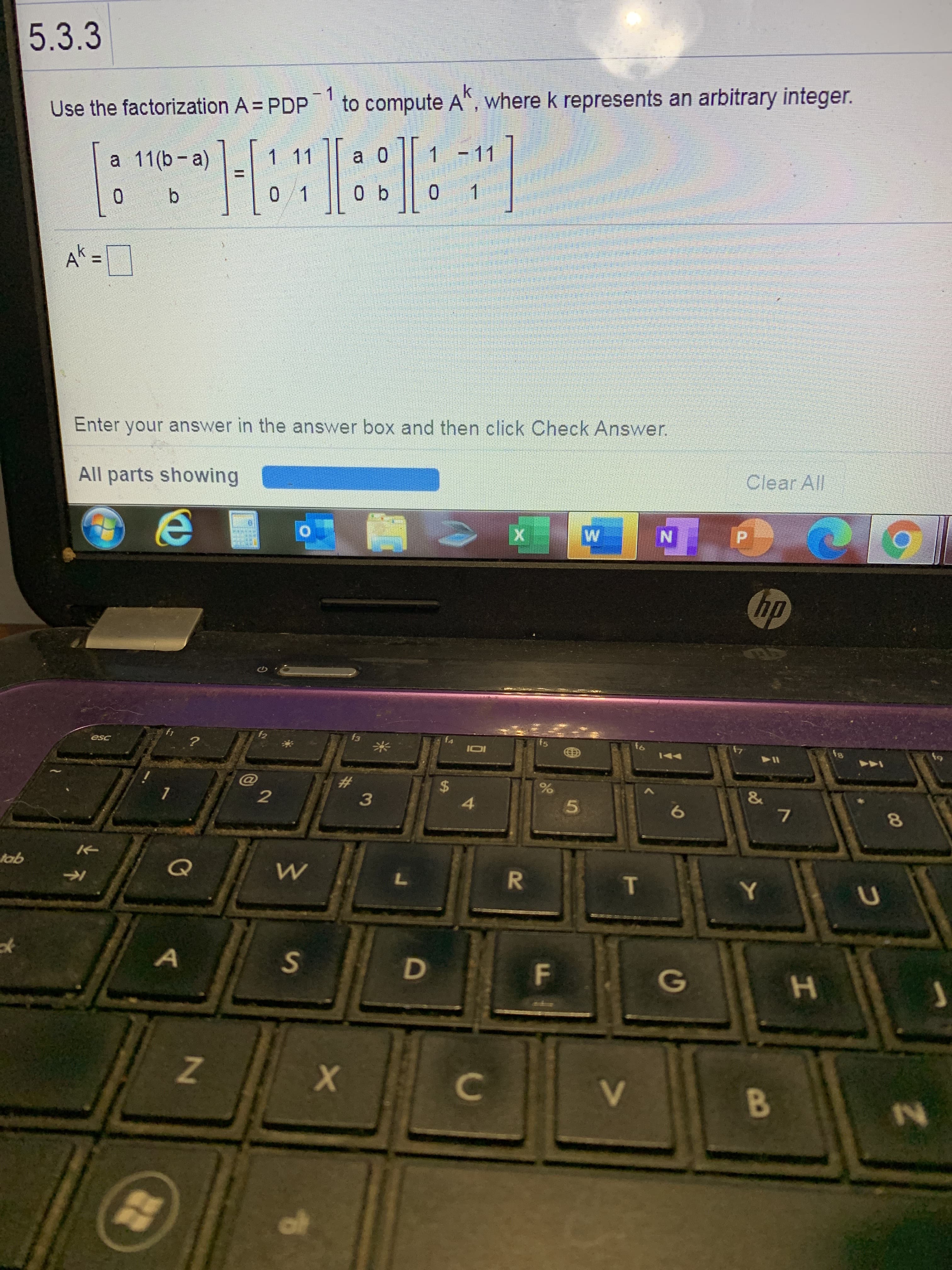 Jse the factorization A = PDP
to compute A", where K represents an
a 11(b- a)
1 11
a 0
1-11
b.
0 1
0 b
1
