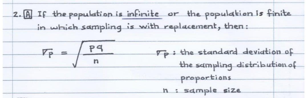 2. If the population is infinite or the population is finite
in which sampling is with replacement, then:
Pq
Vp
=
Fp: the standard deviation of
the sampling distribution of
proportions
n
:
sample size