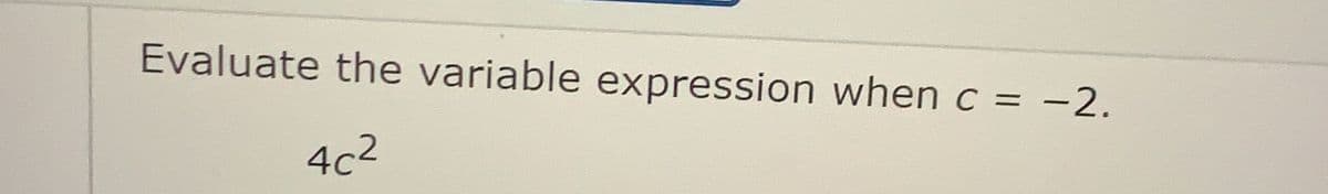 Evaluate the variable expression when c = -2.
|
4c2
