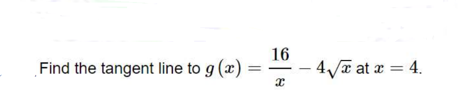 Find the tangent line to g (x)
16
– 4/7 at x = 4.
-
