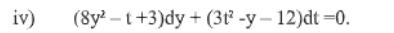iv)
(8y? – t+3)dy + (3t² -y – 12)dt =0.
