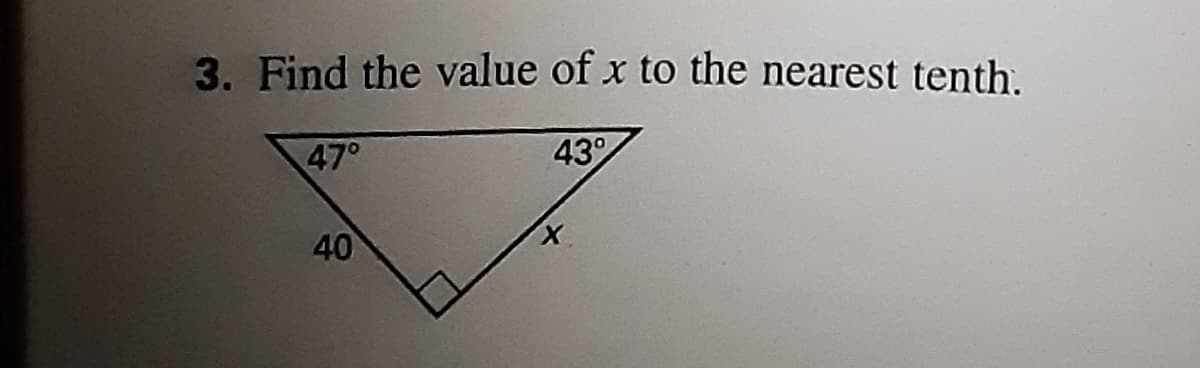 3. Find the value of x to the nearest tenth.
47°
43°
40
