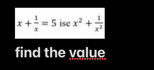 x+= 5 ise x² +
find the value
