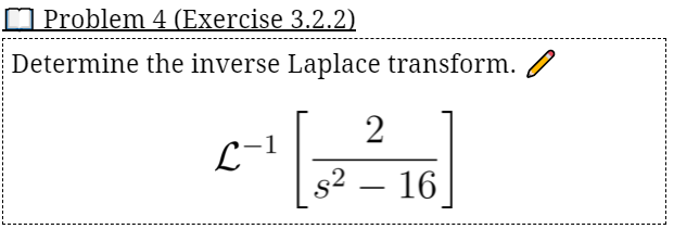 OProblem 4 (Exercise 3.2.2)
Determine the inverse Laplace transform.
L-1
s2 – 16
