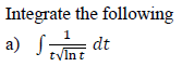 Integrate the following
a) S
1
dt
tylnt
